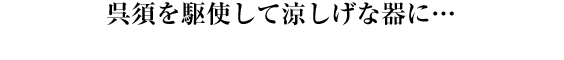 呉須を駆使して涼しげな器に…