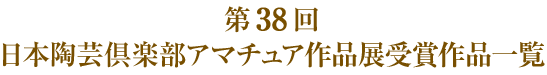 第３８回 日本陶芸倶楽部アマチュア作品展受賞作品一覧