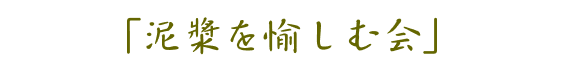 「泥漿を愉しむ会」