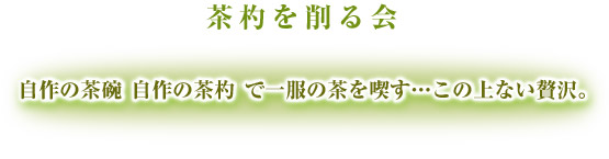 茶杓を削る会 自作の茶碗 自作の茶杓で 一服の茶を喫す…この上ない贅沢。