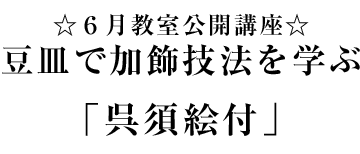 ６月教室公開講座 豆皿で加飾技法を学ぶ 「呉須絵付」