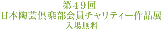 第４９回 日本陶芸倶楽部会員チャリティー作品発表展