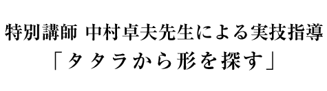 特別講師 中村卓夫先生による実技指導「タタラから形を探す」