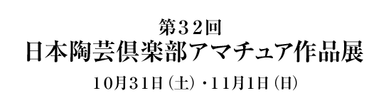 第３２回 日本陶芸倶楽部 アマチュア作品展 １１月３日（祝）・４日（日）