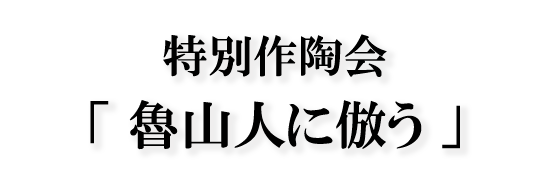 特別作陶会「 魯山人に倣う 」